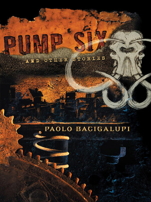 Title details for Pump Six and Other Stories by Paolo Bacigalupi - Available